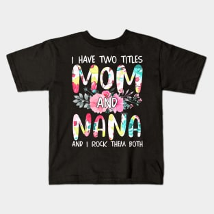 I Have Two Titles Mom And Nana Women Floral Grandma Mother's Kids T-Shirt